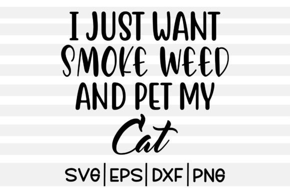 I Just Want Smoke Weed and Pet My Cat